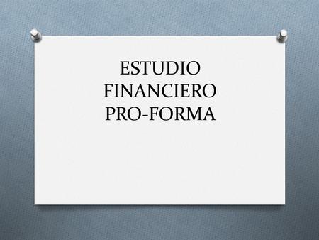 ESTUDIO FINANCIERO PRO-FORMA