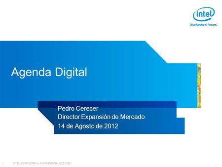 INTEL CONFIDENTIAL, FOR INTERNAL USE ONLY 1 Agenda Digital Pedro Cerecer Director Expansión de Mercado 14 de Agosto de 2012.