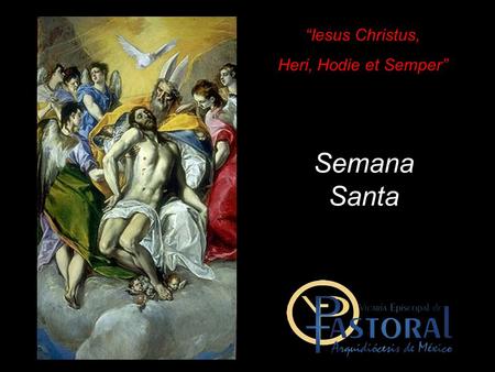 “Iesus Christus, Heri, Hodie et Semper” Semana Santa.