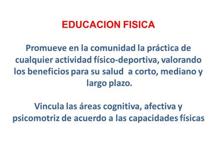 EDUCACION FISICA Promueve en la comunidad la práctica de cualquier actividad físico-deportiva, valorando los beneficios para su salud a corto, mediano.