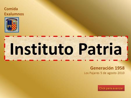 Generación 1958 Los Pajares 5 de agosto 2010 Comida Exalumnos Instituto Patria Click para avanzar.