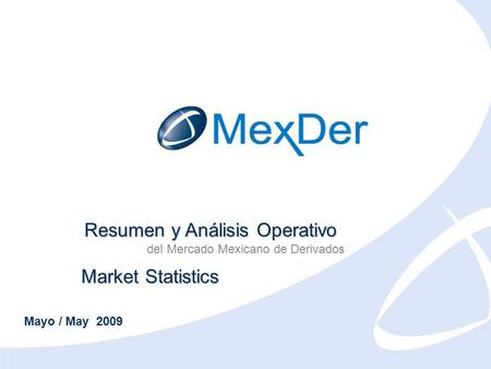 Mayo 2009 May 2009 Resumen y Análisis Operativo del Mercado Mexicano de Derivados Market Statistics Mayo / May 2009.