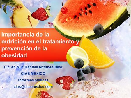Importancia de la nutrición en el tratamiento y prevención de la obesidad Lic. en Nut. Daniela Antúnez Take CIAS MEXICO Informes platicas cias@ciasmexico.com.