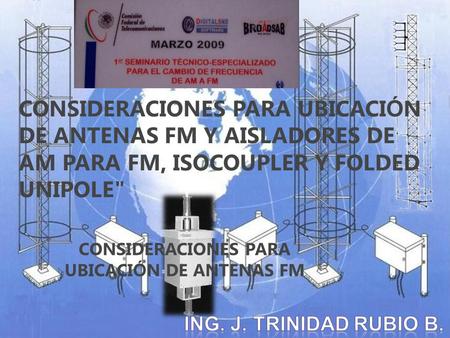 CONSIDERACIONES PARA UBICACI Ó N DE ANTENAS FM Y AISLADORES DE AM PARA FM, ISOCOUPLER Y FOLDED UNIPOLE CONSIDERACIONES PARA UBICACI Ó N DE ANTENAS FM.