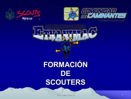 FORMACIÓN DE SCOUTERS Siempre Adelante Lic. Gustavo E. Pérez Badillo.