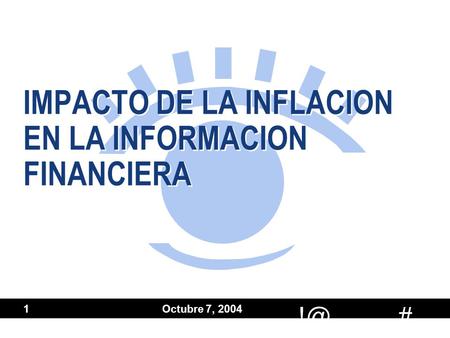 # Octubre 7, 2004 1 IMPACTO DE LA INFLACION EN LA INFORMACION FINANCIERA.