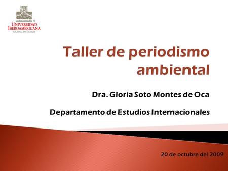 Dra. Gloria Soto Montes de Oca Departamento de Estudios Internacionales 20 de octubre del 2009.