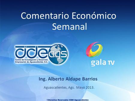 Aguascalientes, Ags. Mayo 2013. Ing. Alberto Aldape Barrios Comentario Económico Semanal.