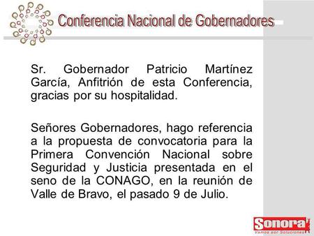 Sr. Gobernador Patricio Martínez García, Anfitrión de esta Conferencia, gracias por su hospitalidad. Señores Gobernadores, hago referencia a la propuesta.
