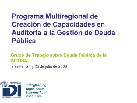 Strengthening capacities of Supreme Audit Institutions Programa Multiregional de Creación de Capacidades en Auditoría a la Gestión de Deuda Pública Grupo.