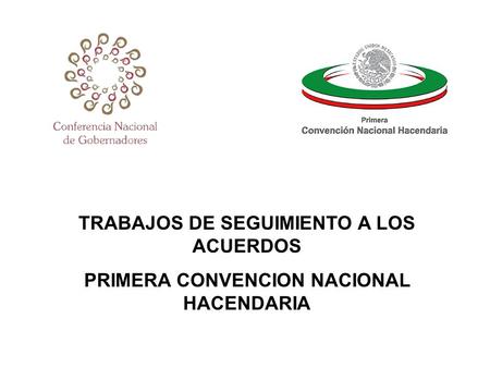 TRABAJOS DE SEGUIMIENTO A LOS ACUERDOS PRIMERA CONVENCION NACIONAL HACENDARIA.