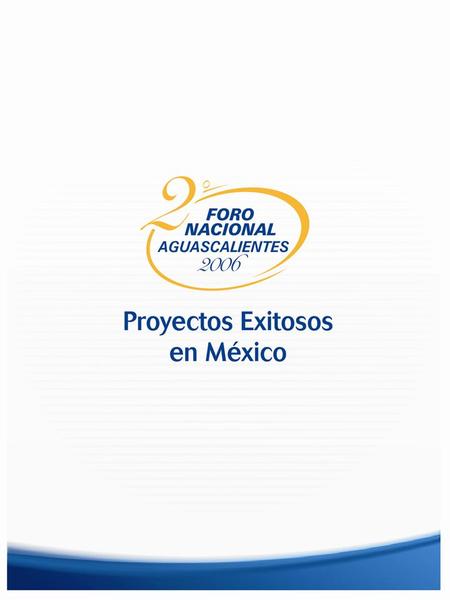El 2° Foro Nacional de Proyectos Exitosos Aguascalientes 2006 es una iniciativa del Gobierno del Estado para promover el intercambio de experiencias,