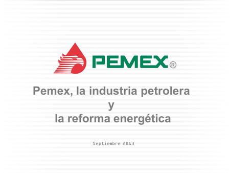 Pemex, la industria petrolera y la reforma energética