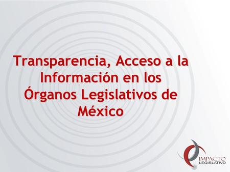 Transparencia, Acceso a la Información en los Órganos Legislativos de México.