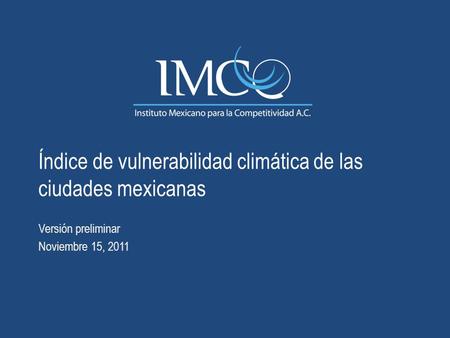 Índice de vulnerabilidad climática de las ciudades mexicanas Versión preliminar Noviembre 15, 2011.