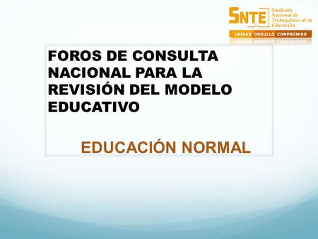 FOROS DE CONSULTA NACIONAL PARA LA REVISIÓN DEL MODELO EDUCATIVO EDUCACIÓN NORMAL.