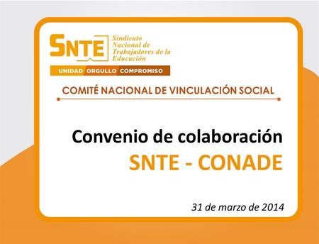 COMITÉ NACIONAL DE VINCULACIÓN SOCIAL Convenio de colaboración SNTE - CONADE 31 de marzo de 2014.