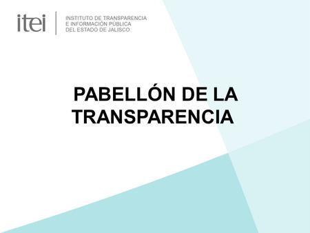PABELLÓN DE LA TRANSPARENCIA. El ITEI, cumpliendo con su atribución legal de promover la Cultura de Transparencia y el Derecho a Acceso a la Información,