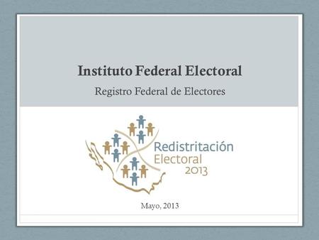 Instituto Federal Electoral Registro Federal de Electores Mayo, 2013.