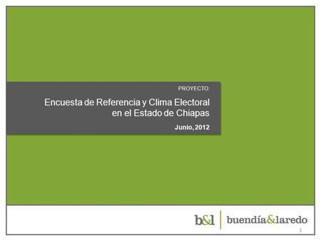 PROYECTO: Encuesta de Referencia y Clima Electoral en el Estado de Chiapas Junio, 2012 1.