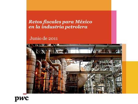 Retos fiscales para México en la industria petrolera Junio de 2011.