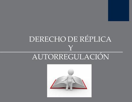DERECHO DE RÉPLICA Y AUTORREGULACIÓN.