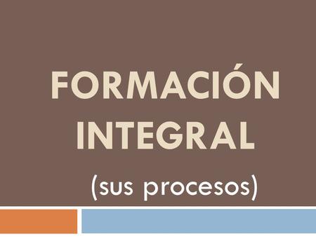 Formación integral (sus procesos).
