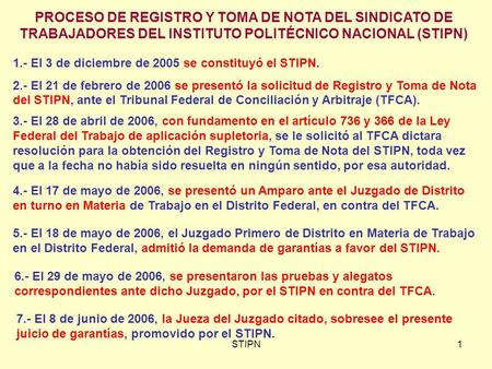 STIPN1 PROCESO DE REGISTRO Y TOMA DE NOTA DEL SINDICATO DE TRABAJADORES DEL INSTITUTO POLITÉCNICO NACIONAL (STIPN) 1.- El 3 de diciembre de 2005 se constituyó.