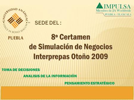 8º Certamen de Simulación de Negocios Interprepas Otoño 2009 SEDE DEL : PENSAMIENTO ESTRATÉGICO ANALISIS DE LA INFORMACIÓN TOMA DE DECISIONES.