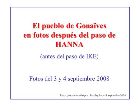 El pueblo de Gonaïves en fotos después del paso de HANNA (antes del paso de IKE) Fotos del 3 y 4 septiembre 2008 Fotos proporcionadas por : Stanley Lucas.