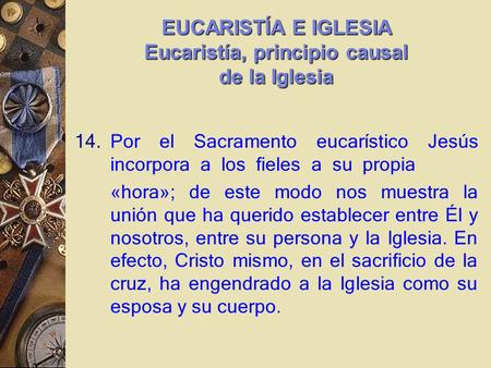 EUCARISTÍA E IGLESIA Eucaristía, principio causal de la Iglesia