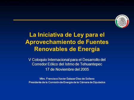 La Iniciativa de Ley para el Aprovechamiento de Fuentes Renovables de Energía V Coloquio Internacional para el Desarrollo del Corredor Eólico del Istmo.