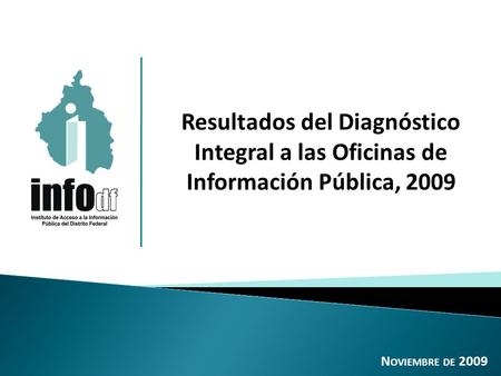 Resultados del Diagnóstico Integral a las Oficinas de Información Pública, 2009 Noviembre de 2009.