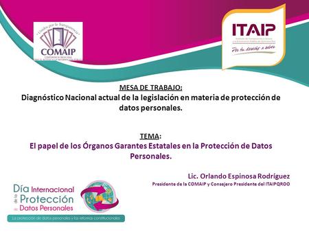   MESA DE TRABAJO: Diagnóstico Nacional actual de la legislación en materia de protección de datos personales. TEMA: El papel de los Órganos Garantes Estatales.