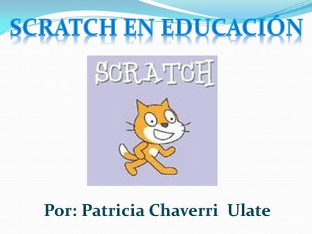 Scratch en educación Por: Patricia Chaverri Ulate.