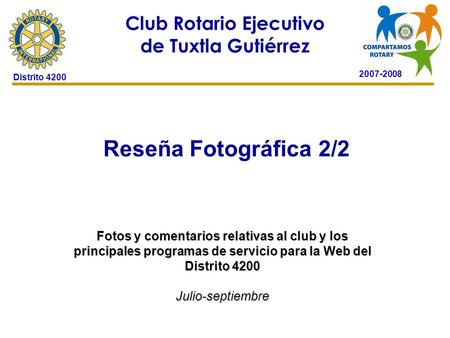 2007-2008 Club Rotario Ejecutivo de Tuxtla Gutiérrez Distrito 4200 Reseña Fotográfica 2/2 24 de octubre de 2006 Fotos y comentarios relativas al club y.