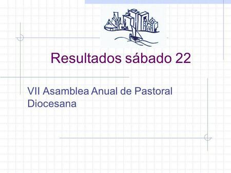 Resultados sábado 22 VII Asamblea Anual de Pastoral Diocesana.