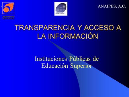 TRANSPARENCIA Y ACCESO A LA INFORMACIÓN Instituciones Públicas de Educación Superior ANAIPES, A.C.