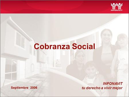 Cobranza Social INFONAVIT tu derecho a vivir mejor Septiembre 2006.