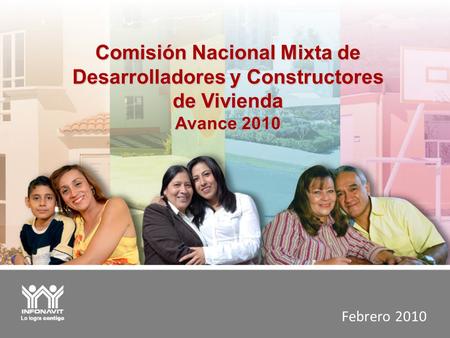 Febrero 2010 Comisión Nacional Mixta de Desarrolladores y Constructores de Vivienda Avance 2010.