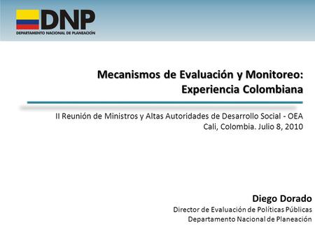 Mecanismos de Evaluación y Monitoreo: Experiencia Colombiana II Reunión de Ministros y Altas Autoridades de Desarrollo Social - OEA Cali, Colombia. Julio.