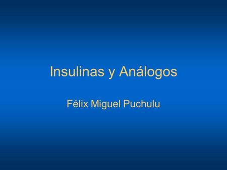 Insulinas y Análogos Félix Miguel Puchulu.