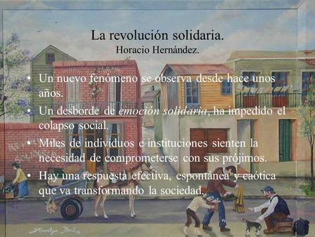La revolución solidaria. Horacio Hernández. Un nuevo fenómeno se observa desde hace unos años. Un desborde de emoción solidaria, ha impedido el colapso.