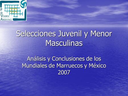 Selecciones Juvenil y Menor Masculinas Análisis y Conclusiones de los Mundiales de Marruecos y México 2007.
