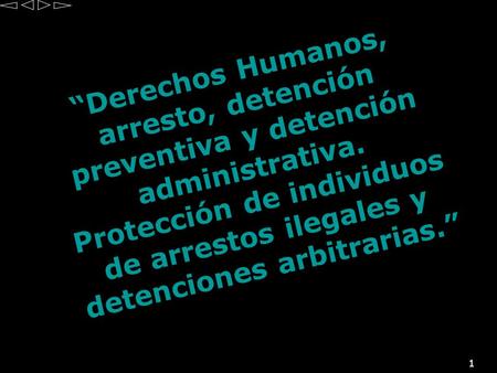01/04/2017 “Derechos Humanos, arresto, detención preventiva y detención administrativa. Protección de individuos de arrestos ilegales y detenciones arbitrarias.”