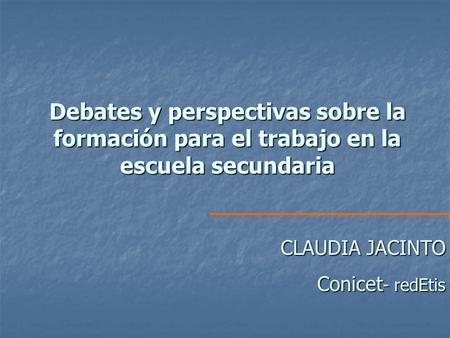 Debates y perspectivas sobre la formación para el trabajo en la escuela secundaria CLAUDIA JACINTO Conicet- redEtis.