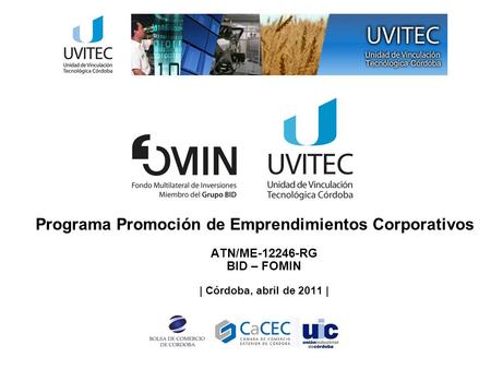 Programa Promoción de Emprendimientos Corporativos ATN/ME-12246-RG BID – FOMIN | Córdoba, abril de 2011 |