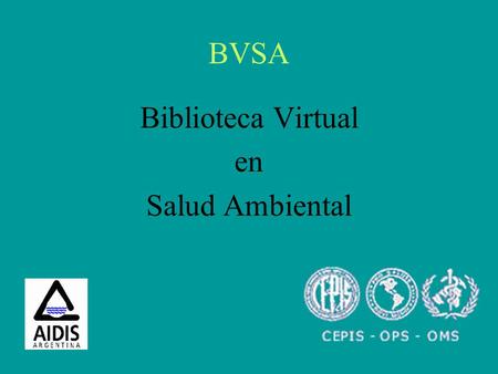 BVSA Biblioteca Virtual en Salud Ambiental. BVSA Es un sitio en Internet que reúne mediante metodología común y control de calidad, fuentes de información.