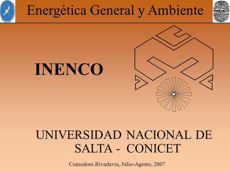 Comodoro Rivadavia, Julio-Agosto, 2007 Energética General y Ambiente INENCO UNIVERSIDAD NACIONAL DE SALTA - CONICET.