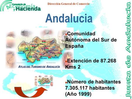 Dirección General de Comercio Andalucia n Comunidad Autónoma del Sur de España n Extención de 87.268 Kms 2 n Número de habitantes 7.305.117 habitantes.